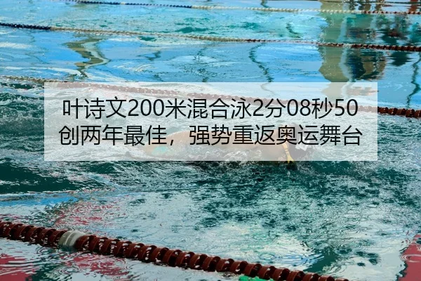 叶诗文200米混合泳2分08秒50创两年最佳，强势重返奥运舞台